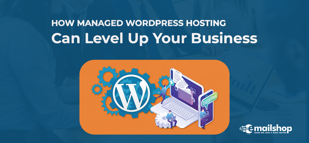 How Managed WordPress Hosting Can Level Up Your Business